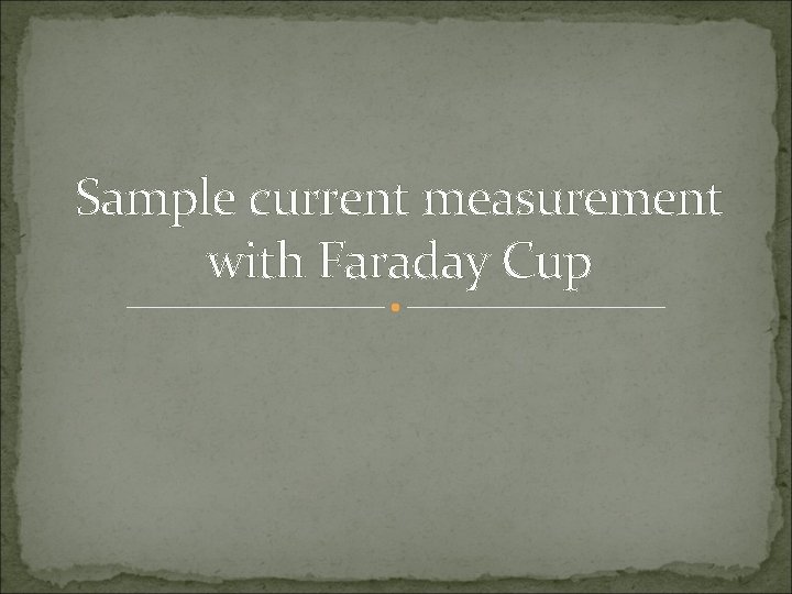 Sample current measurement with Faraday Cup 