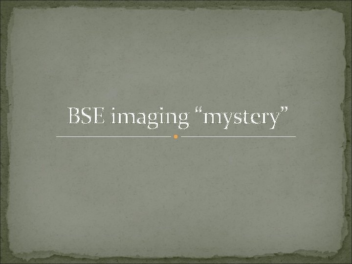 BSE imaging “mystery” 