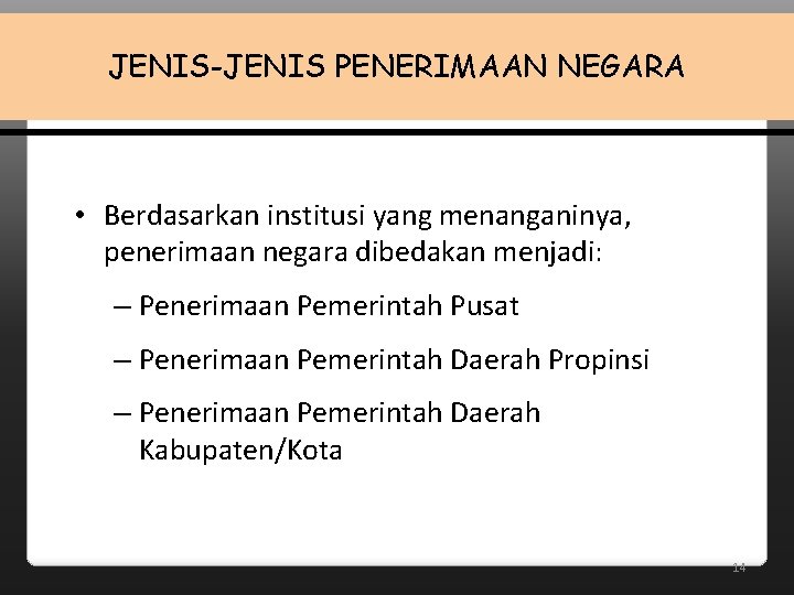 JENIS-JENIS PENERIMAAN NEGARA • Berdasarkan institusi yang menanganinya, penerimaan negara dibedakan menjadi: – Penerimaan