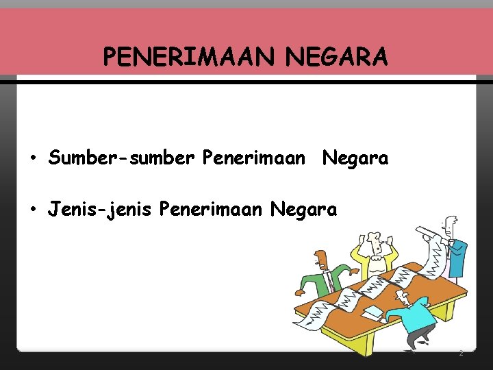 PENERIMAAN NEGARA • Sumber-sumber Penerimaan Negara • Jenis-jenis Penerimaan Negara 2 