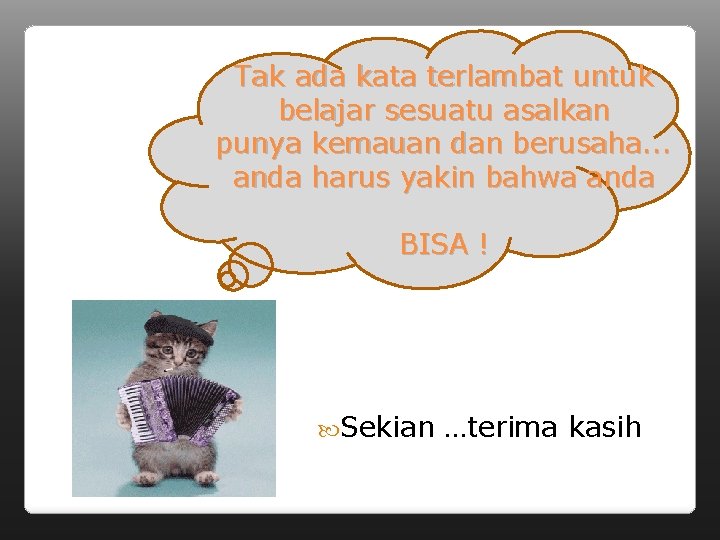 Tak ada kata terlambat untuk belajar sesuatu asalkan punya kemauan dan berusaha. . .