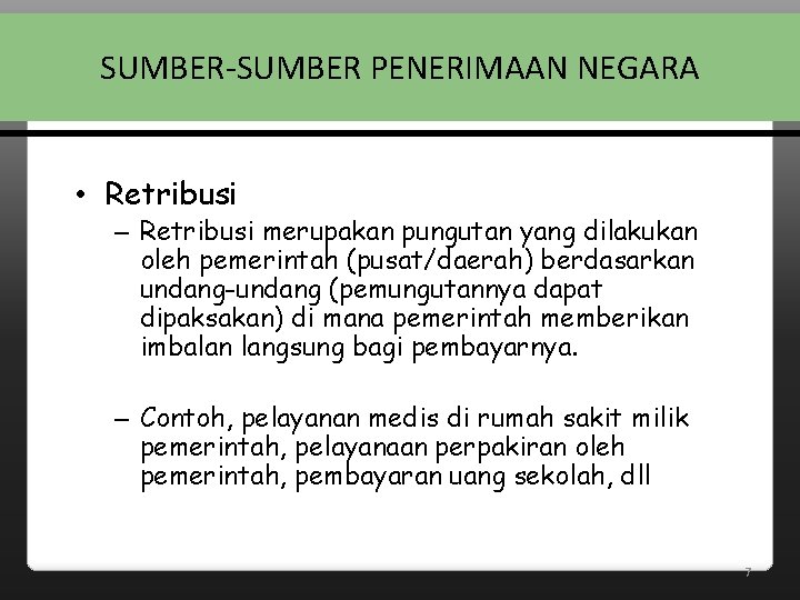 SUMBER-SUMBER PENERIMAAN NEGARA • Retribusi – Retribusi merupakan pungutan yang dilakukan oleh pemerintah (pusat/daerah)