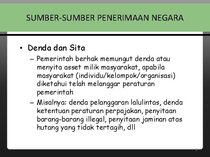 SUMBER-SUMBER PENERIMAAN NEGARA • Denda dan Sita – Pemerintah berhak memungut denda atau menyita