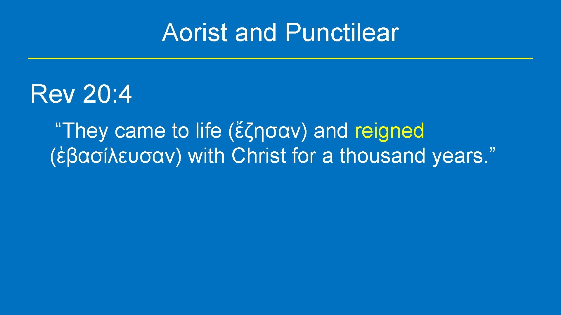 Aorist and Punctilear Rev 20: 4 “They came to life (ἔζησαν) and reigned (ἐβασίλευσαν)