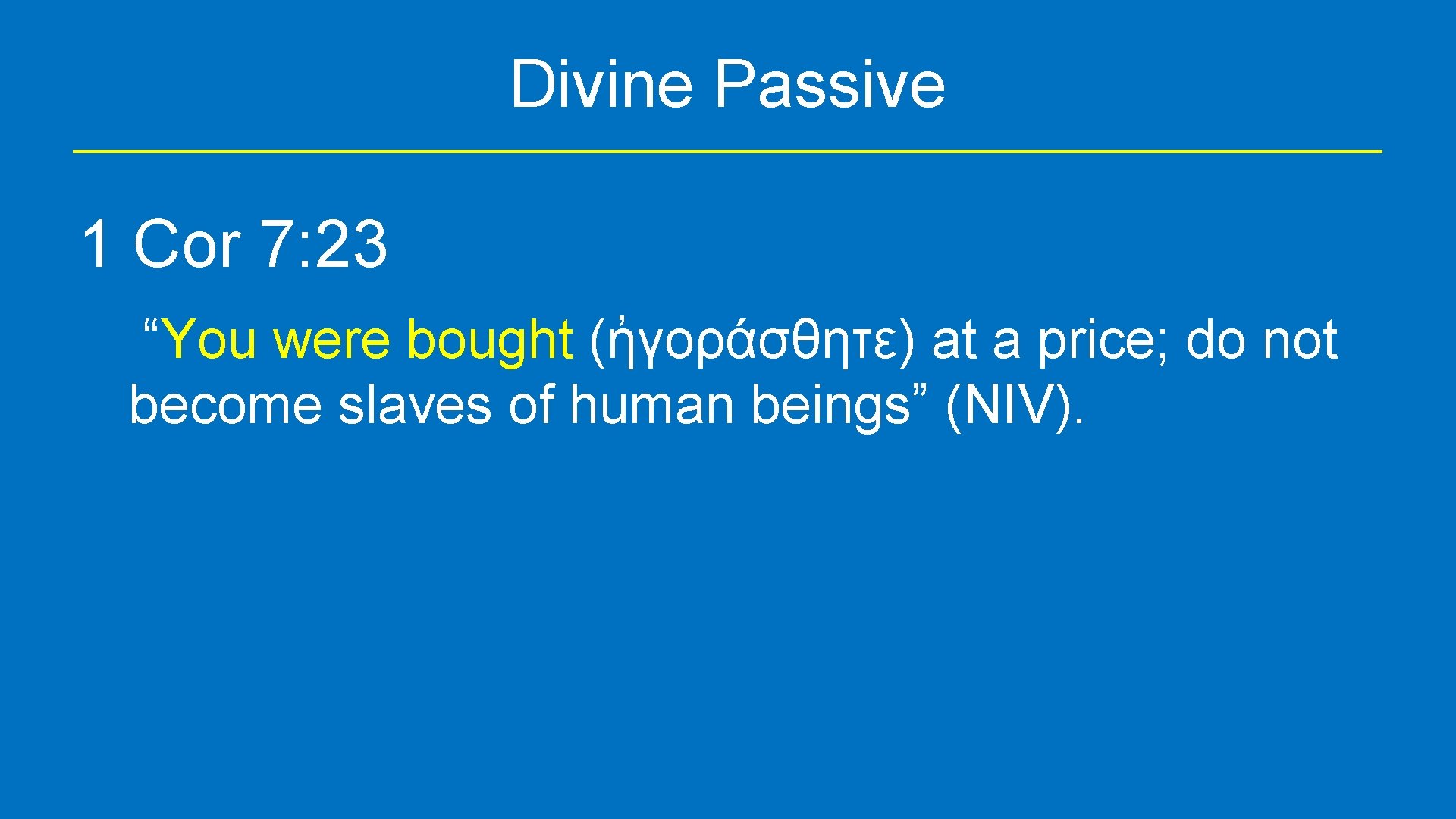Divine Passive 1 Cor 7: 23 “You were bought (ἠγοράσθητε) at a price; do