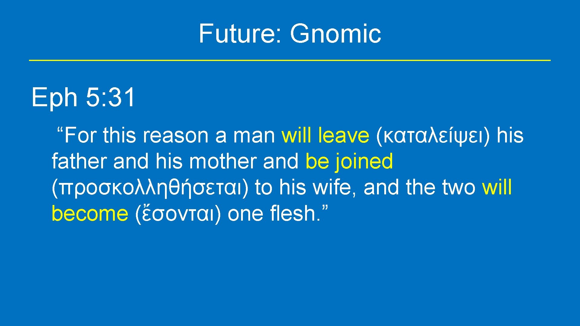 Future: Gnomic Eph 5: 31 “For this reason a man will leave (καταλείψει) his