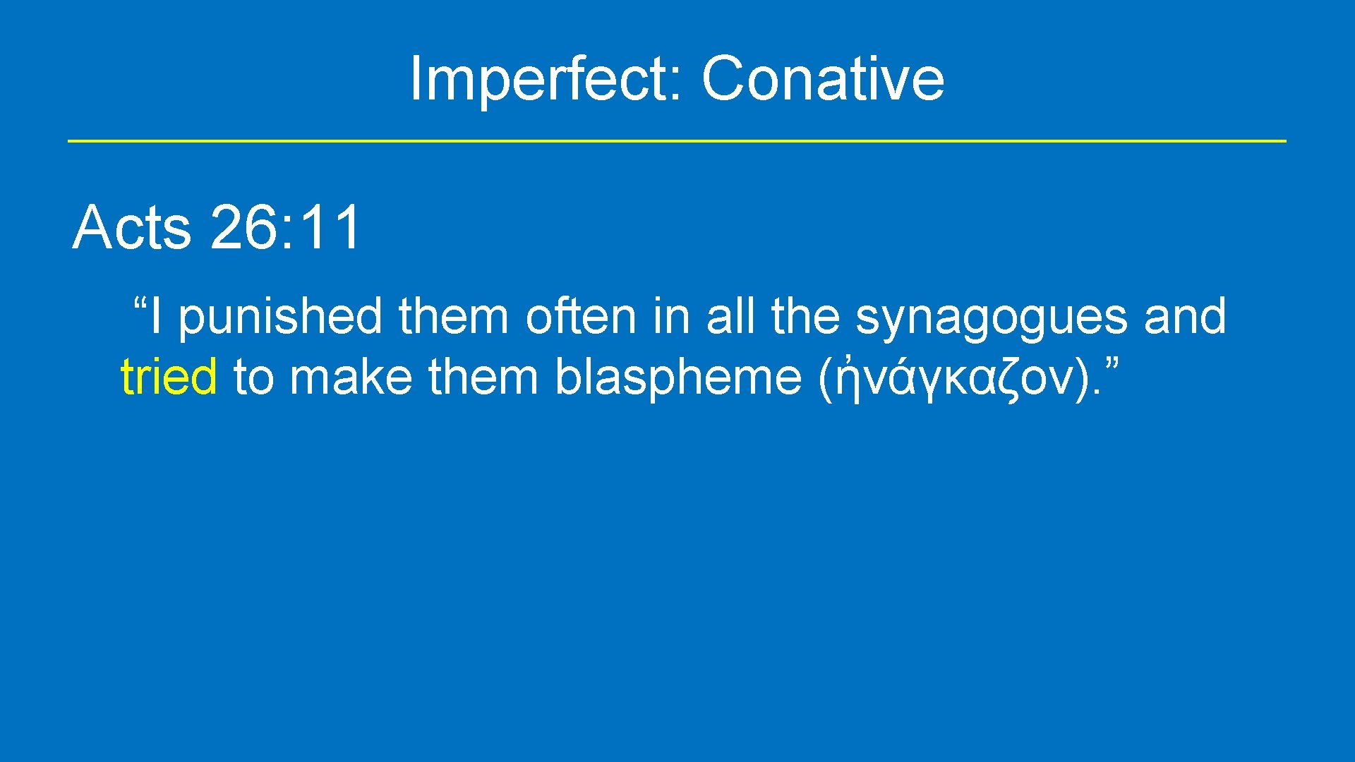 Imperfect: Conative Acts 26: 11 “I punished them often in all the synagogues and