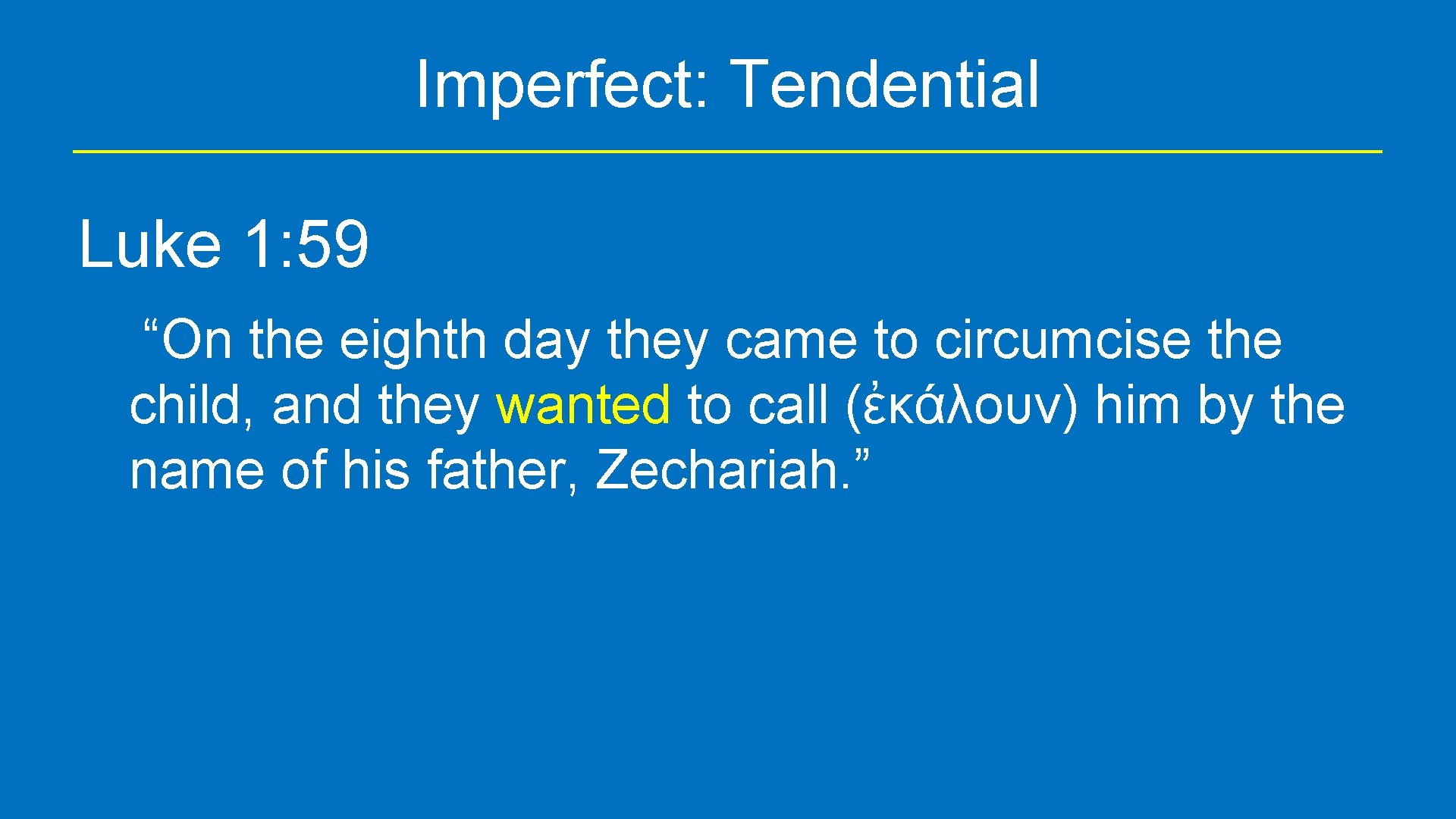 Imperfect: Tendential Luke 1: 59 “On the eighth day they came to circumcise the