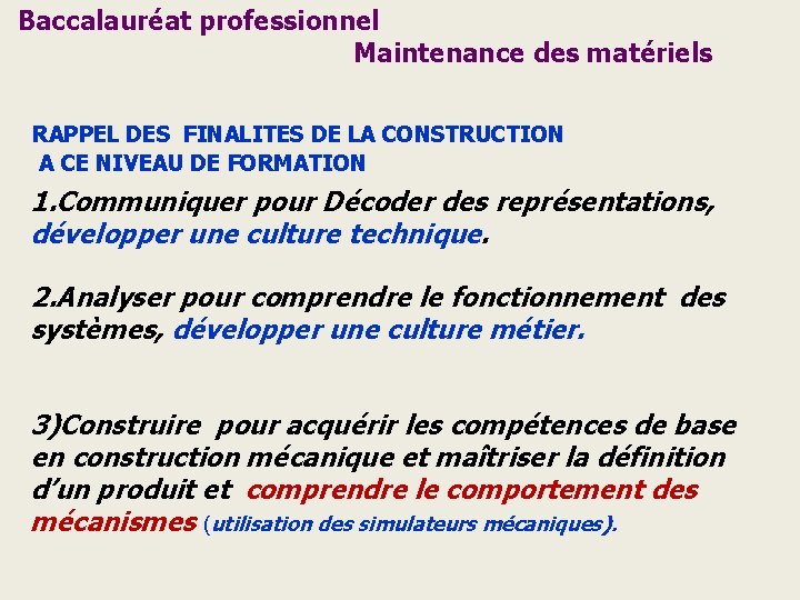 Baccalauréat professionnel Maintenance des matériels RAPPEL DES FINALITES DE LA CONSTRUCTION A CE NIVEAU