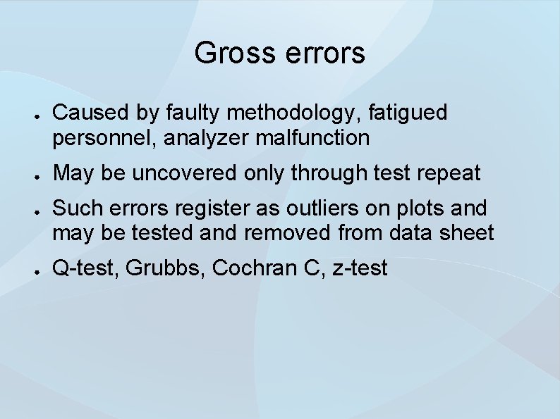 Gross errors ● ● Caused by faulty methodology, fatigued personnel, analyzer malfunction May be