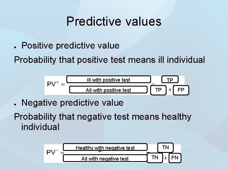 Predictive values ● Positive predictive value Probability that positive test means ill individual Ill