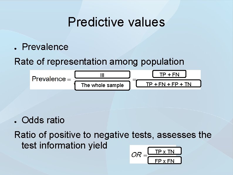 Predictive values ● Prevalence Rate of representation among population ● Ill TP + FN
