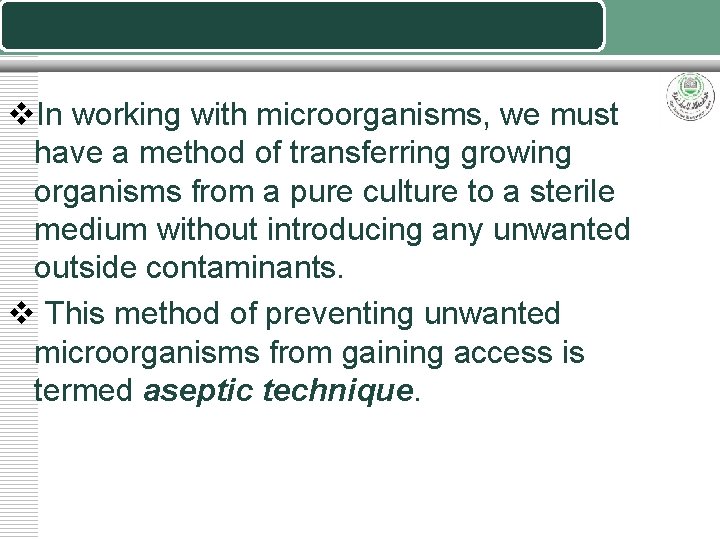 v. In working with microorganisms, we must have a method of transferring growing organisms