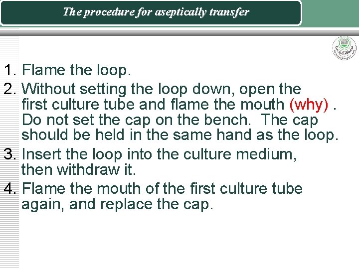 The procedure for aseptically transfer 1. Flame the loop. 2. Without setting the loop