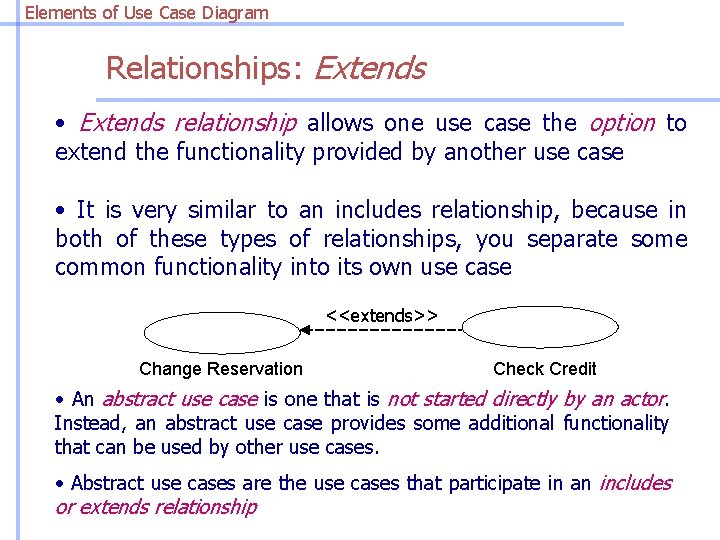 Elements of Use Case Diagram Relationships: Extends • Extends relationship allows one use case