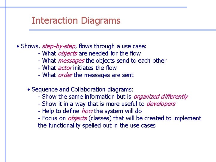 Interaction Diagrams • Shows, step-by-step, flows through a use case: - What objects are