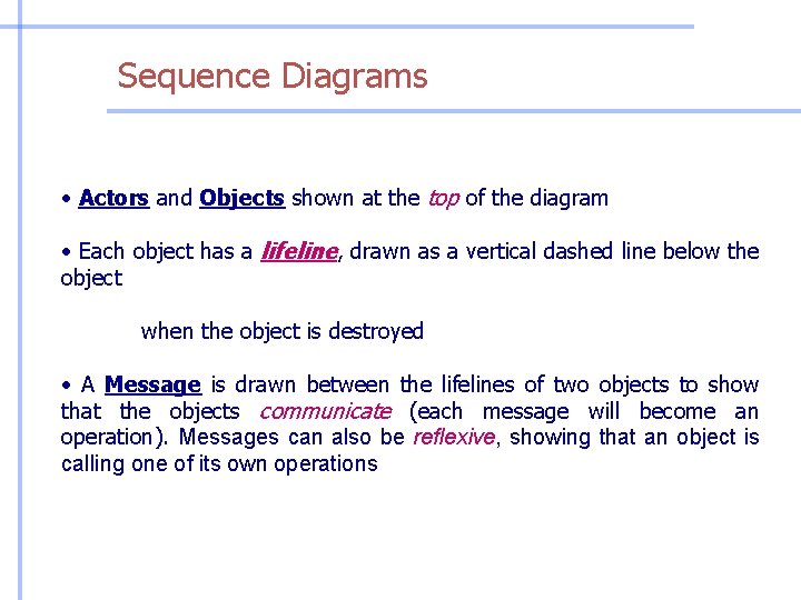 Sequence Diagrams • Actors and Objects shown at the top of the diagram •
