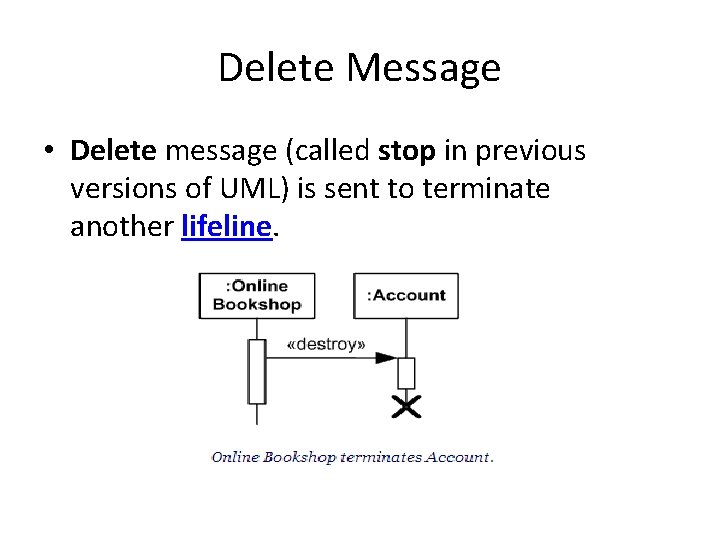 Delete Message • Delete message (called stop in previous versions of UML) is sent