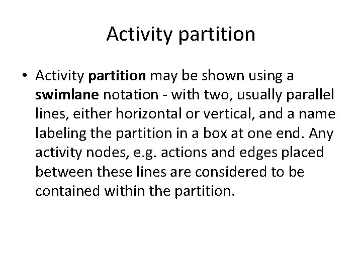 Activity partition • Activity partition may be shown using a swimlane notation - with