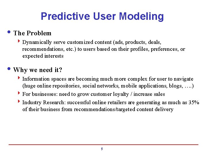 Predictive User Modeling i The Problem 4 Dynamically serve customized content (ads, products, deals,