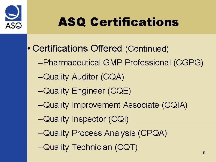 ASQ Certifications • Certifications Offered (Continued) – Pharmaceutical GMP Professional (CGPG) – Quality Auditor