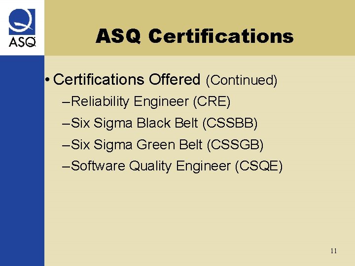 ASQ Certifications • Certifications Offered (Continued) – Reliability Engineer (CRE) – Six Sigma Black