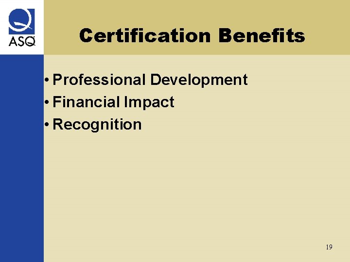 Certification Benefits • Professional Development • Financial Impact • Recognition 19 