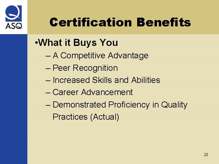 Certification Benefits • What it Buys You – A Competitive Advantage – Peer Recognition