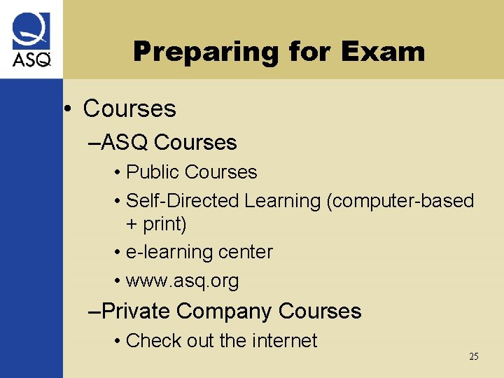 Preparing for Exam • Courses –ASQ Courses • Public Courses • Self-Directed Learning (computer-based