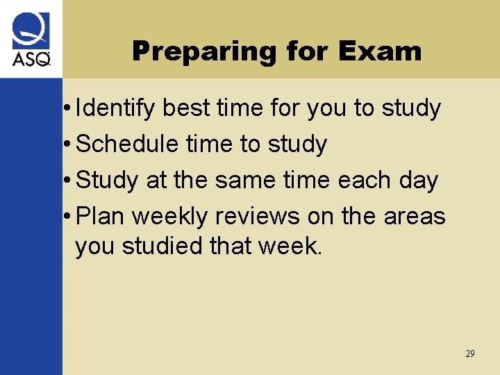 Preparing for Exam • Identify best time for you to study • Schedule time