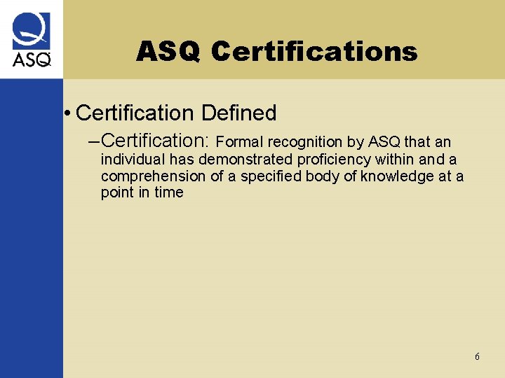 ASQ Certifications • Certification Defined – Certification: Formal recognition by ASQ that an individual