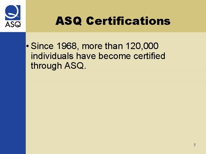 ASQ Certifications • Since 1968, more than 120, 000 individuals have become certified through