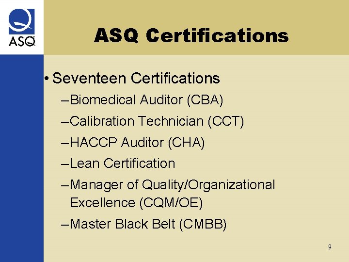 ASQ Certifications • Seventeen Certifications – Biomedical Auditor (CBA) – Calibration Technician (CCT) –