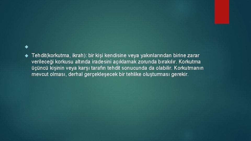  Tehdit(korkutma, ikrah): bir kişi kendisine veya yakınlarından birine zarar verileceği korkusu altında iradesini