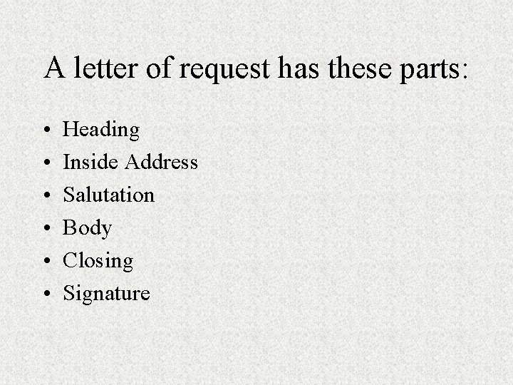 A letter of request has these parts: • • • Heading Inside Address Salutation