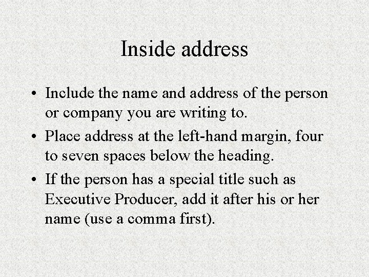 Inside address • Include the name and address of the person or company you