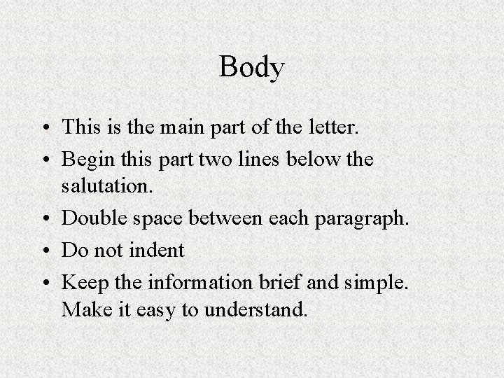 Body • This is the main part of the letter. • Begin this part