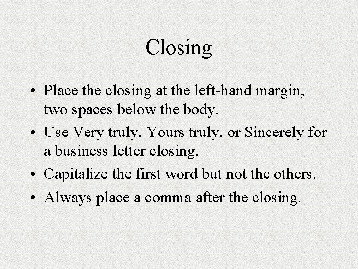 Closing • Place the closing at the left-hand margin, two spaces below the body.