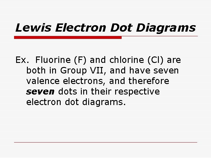 Lewis Electron Dot Diagrams Ex. Fluorine (F) and chlorine (Cl) are both in Group