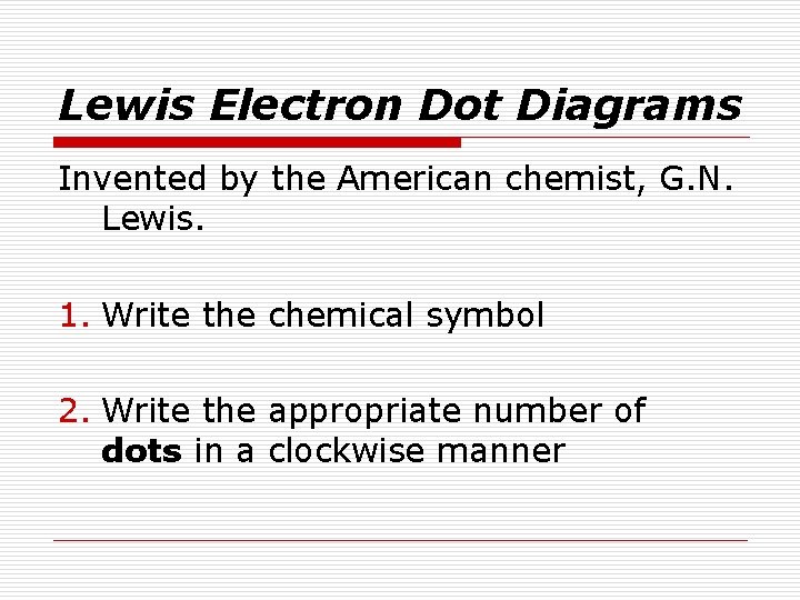 Lewis Electron Dot Diagrams Invented by the American chemist, G. N. Lewis. 1. Write