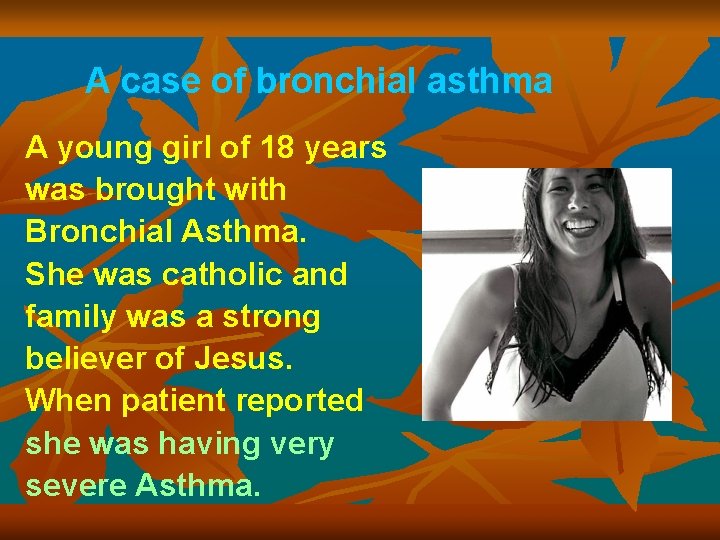 A case of bronchial asthma A young girl of 18 years was brought with