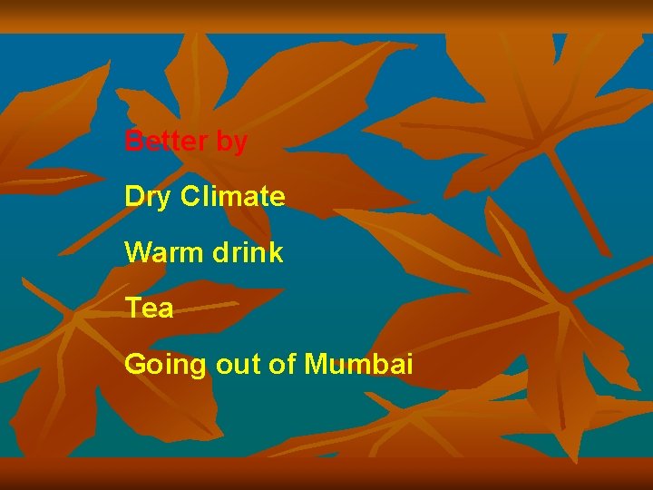 Better by Dry Climate Warm drink Tea Going out of Mumbai 