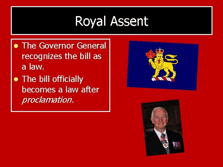 Royal Assent The Governor General recognizes the bill as a law. l The bill