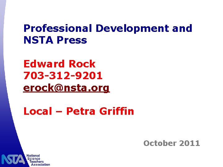 Professional Development and NSTA Press Edward Rock 703 -312 -9201 erock@nsta. org Local –