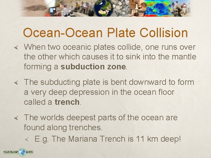 Ocean-Ocean Plate Collision When two oceanic plates collide, one runs over the other which