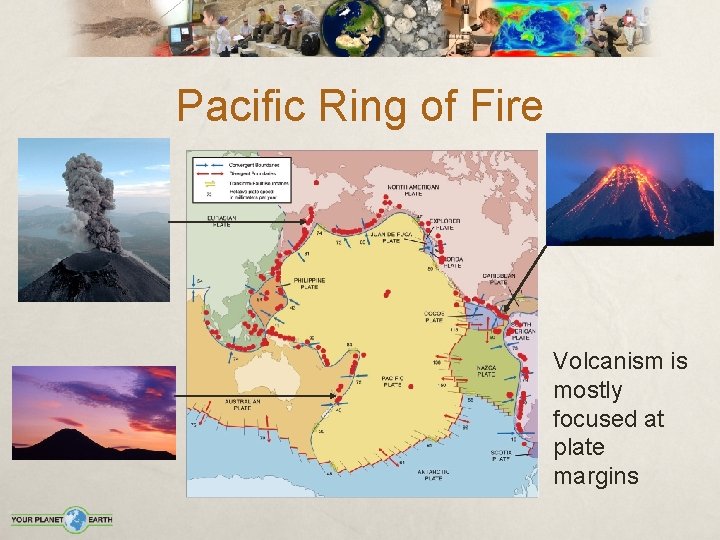 Pacific Ring of Fire Volcanism is mostly focused at plate margins 