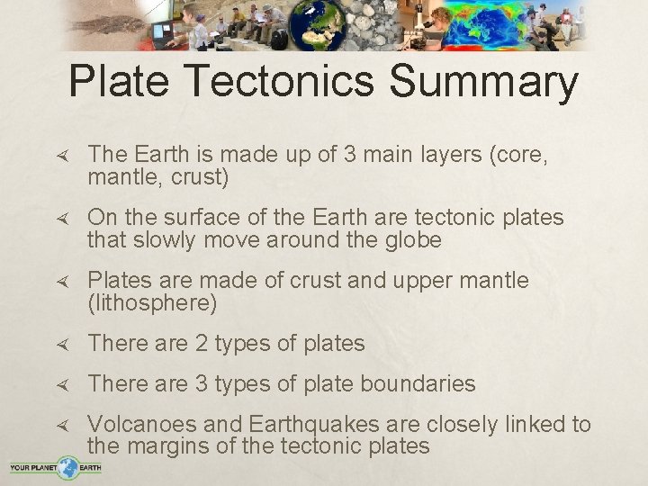 Plate Tectonics Summary The Earth is made up of 3 main layers (core, mantle,