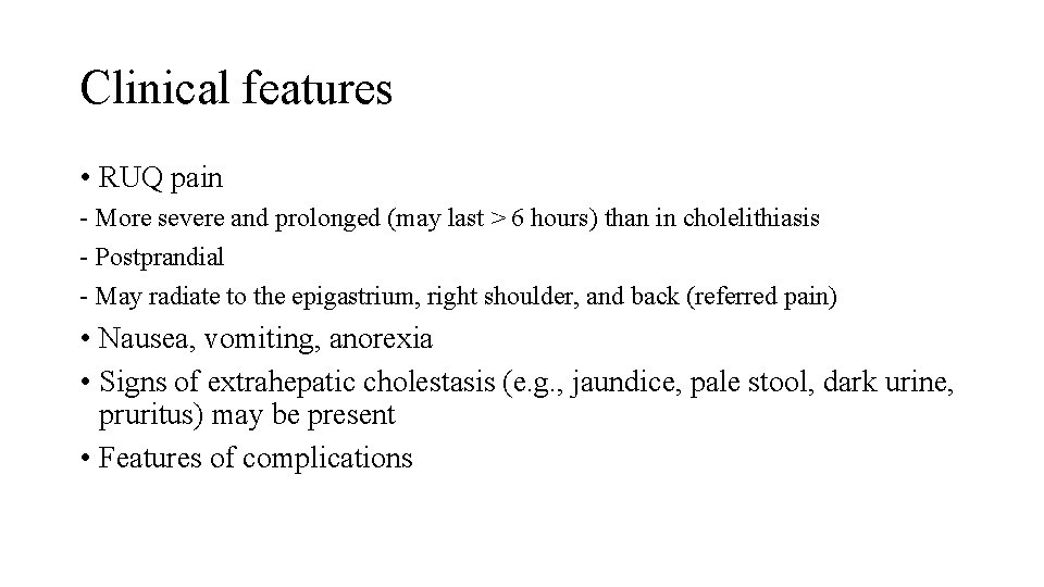 Clinical features • RUQ pain - More severe and prolonged (may last > 6