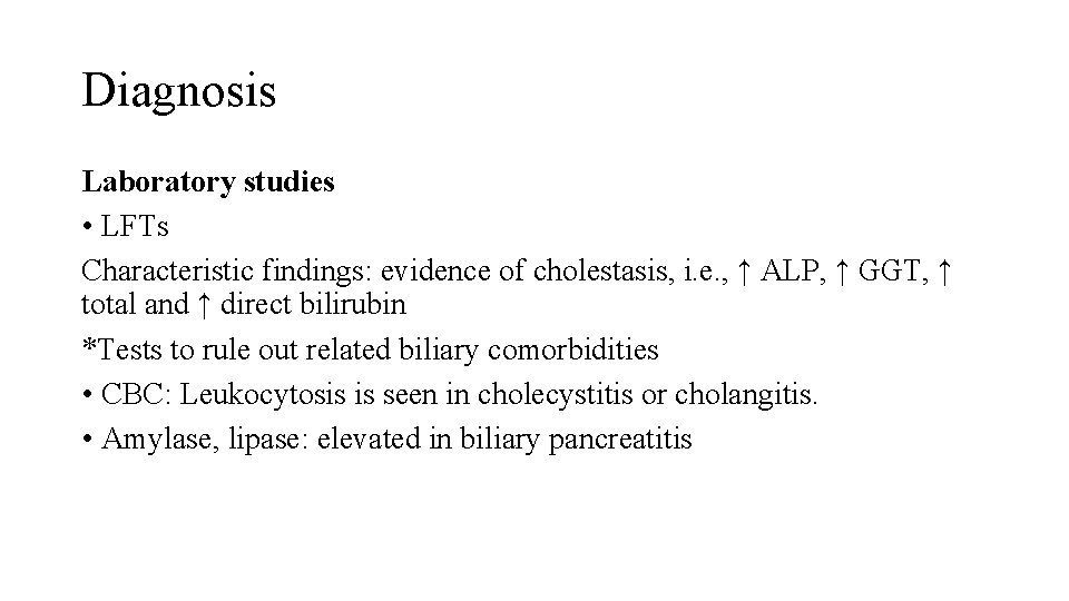 Diagnosis Laboratory studies • LFTs Characteristic findings: evidence of cholestasis, i. e. , ↑