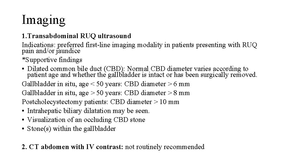 Imaging 1. Transabdominal RUQ ultrasound Indications: preferred first-line imaging modality in patients presenting with